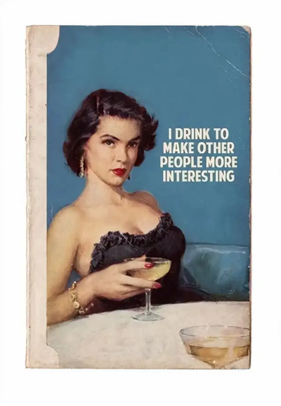 I Drink To Make Other People More Interesting