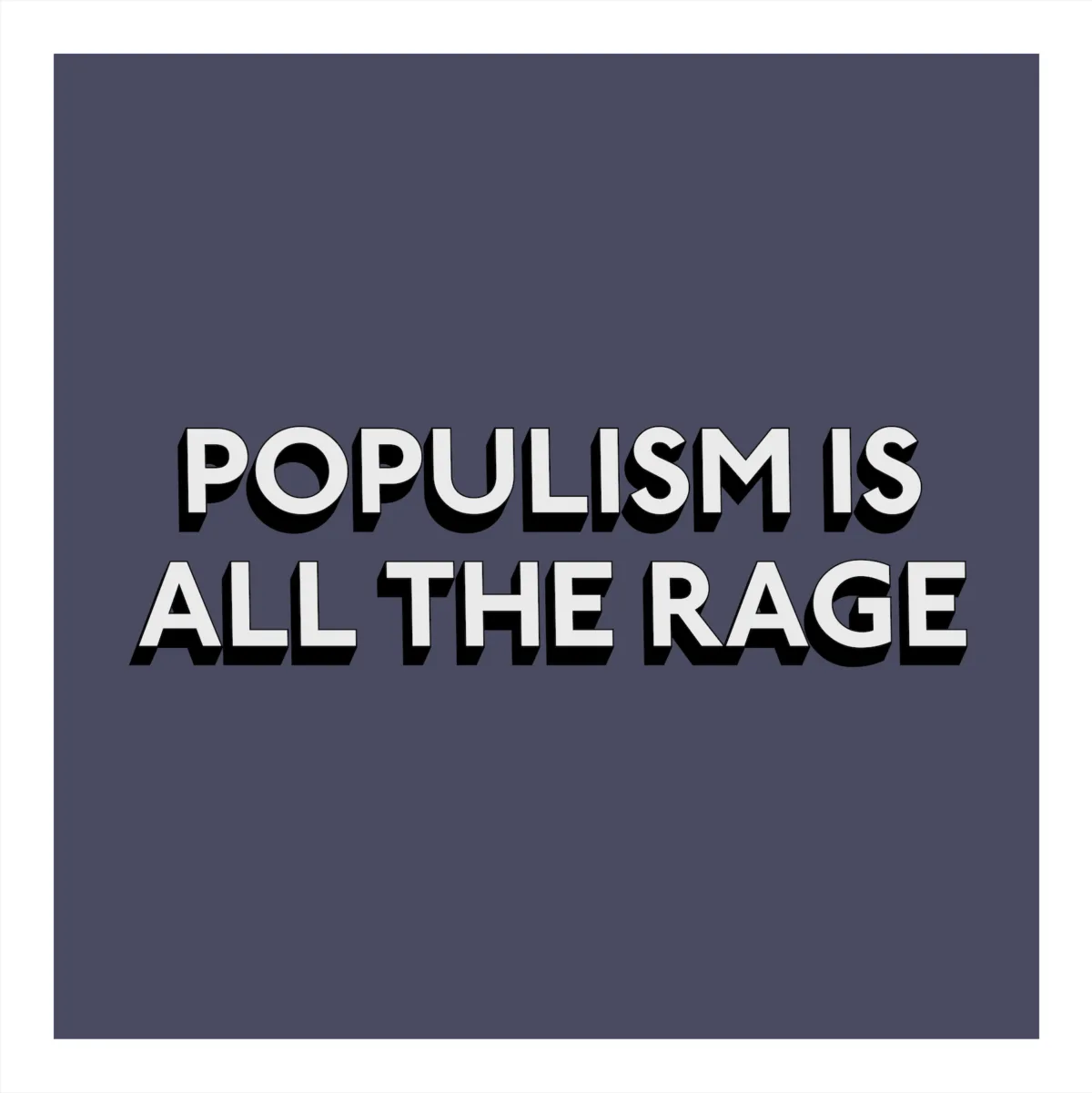 POPULISM IS ALL THE RAGE